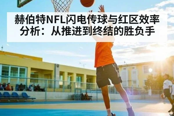 赫伯特NFL闪电传球与红区效率分析：从推进到终结的胜负手